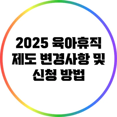 2025 육아휴직 제도 변경사항 및 신청 방법