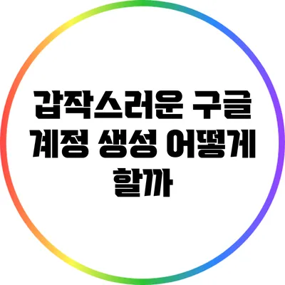 갑작스러운 구글 계정 생성: 어떻게 할까?