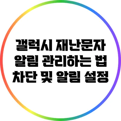 갤럭시 재난문자 알림 관리하는 법: 차단 및 알림 설정