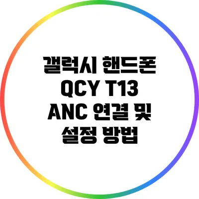 갤럭시 핸드폰 QCY T13 ANC 연결 및 설정 방법