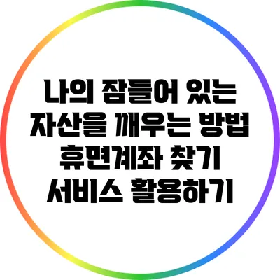 나의 잠들어 있는 자산을 깨우는 방법: 휴면계좌 찾기 서비스 활용하기