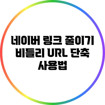 네이버 링크 줄이기: 비틀리 URL 단축 사용법