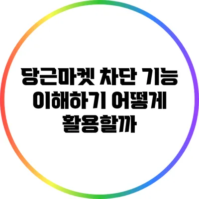 당근마켓 차단 기능 이해하기: 어떻게 활용할까?