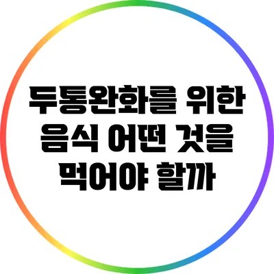 두통완화를 위한 음식: 어떤 것을 먹어야 할까?