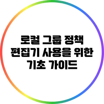 로컬 그룹 정책 편집기 사용을 위한 기초 가이드