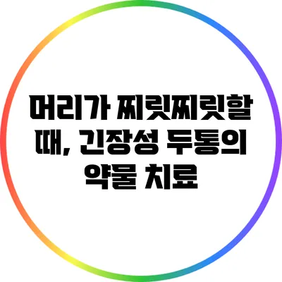 머리가 찌릿찌릿할 때, 긴장성 두통의 약물 치료