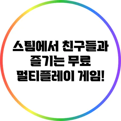 스팀에서 친구들과 즐기는 무료 멀티플레이 게임!