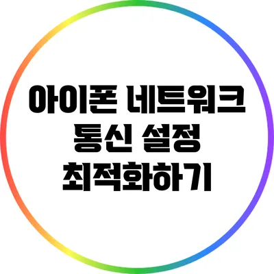 아이폰 네트워크 통신 설정 최적화하기