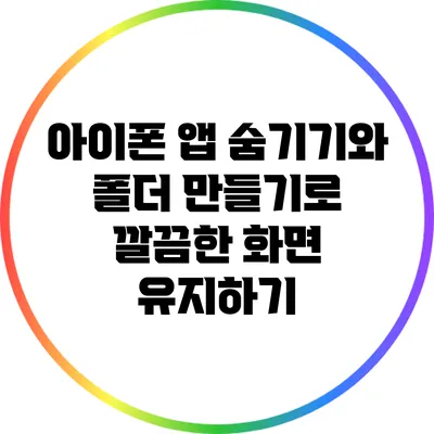 아이폰 앱 숨기기와 폴더 만들기로 깔끔한 화면 유지하기