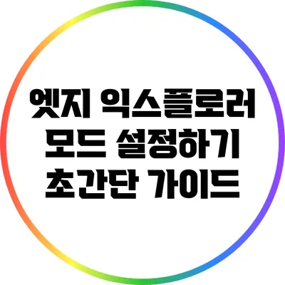 엣지 익스플로러 모드 설정하기: 초간단 가이드