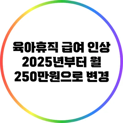 육아휴직 급여 인상: 2025년부터 월 250만원으로 변경