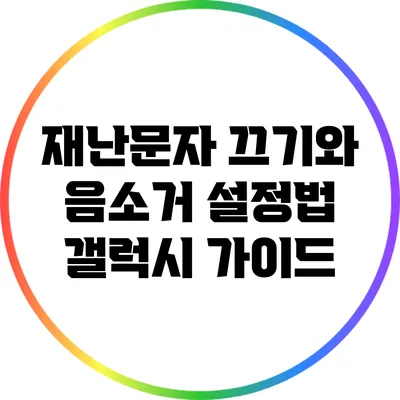 재난문자 끄기와 음소거 설정법: 갤럭시 가이드