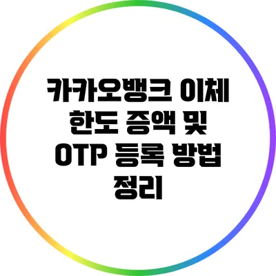 카카오뱅크 이체 한도 증액 및 OTP 등록 방법 정리