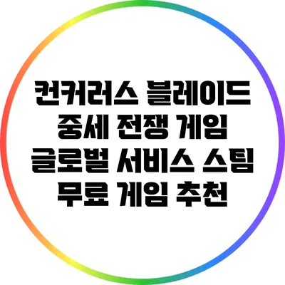 컨커러스 블레이드 중세 전쟁 게임: 글로벌 서비스 스팀 무료 게임 추천