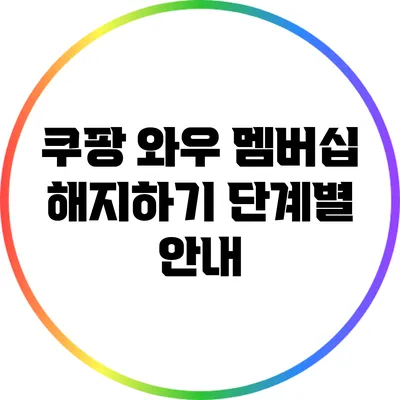 쿠팡 와우 멤버십 해지하기: 단계별 안내