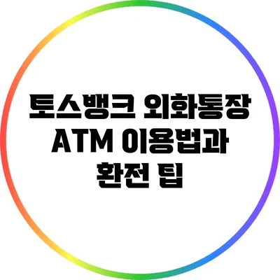 토스뱅크 외화통장 ATM 이용법과 환전 팁