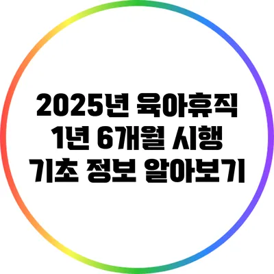 2025년 육아휴직 1년 6개월 시행: 기초 정보 알아보기