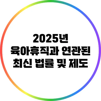 2025년 육아휴직과 연관된 최신 법률 및 제도