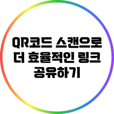 QR코드 스캔으로 더 효율적인 링크 공유하기