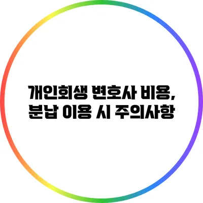 개인회생 변호사 비용, 분납 이용 시 주의사항