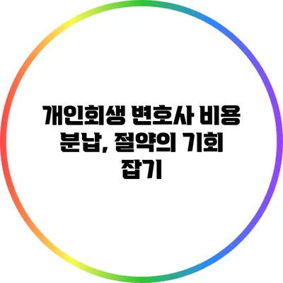 개인회생 변호사 비용 분납, 절약의 기회 잡기