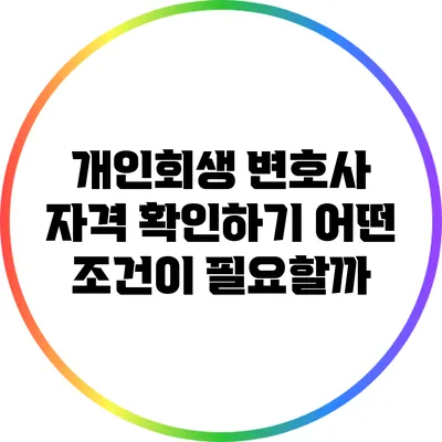 개인회생 변호사 자격 확인하기: 어떤 조건이 필요할까?