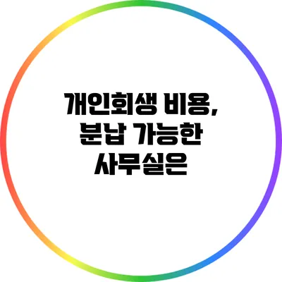 개인회생 비용, 분납 가능한 사무실은?