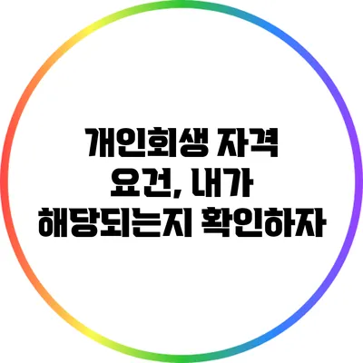 개인회생 자격 요건, 내가 해당되는지 확인하자