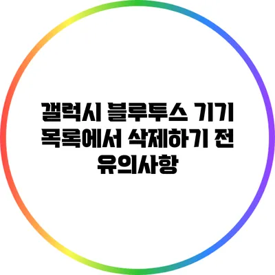 갤럭시 블루투스 기기 목록에서 삭제하기 전 유의사항