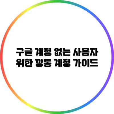 구글 계정 없는 사용자 위한 깡통 계정 가이드