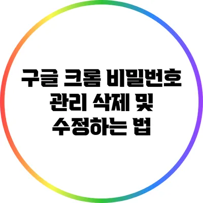 구글 크롬 비밀번호 관리: 삭제 및 수정하는 법