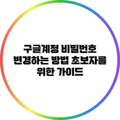 구글계정 비밀번호 변경하는 방법: 초보자를 위한 가이드