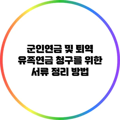 군인연금 및 퇴역 유족연금 청구를 위한 서류 정리 방법