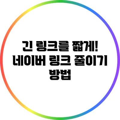 긴 링크를 짧게! 네이버 링크 줄이기 방법