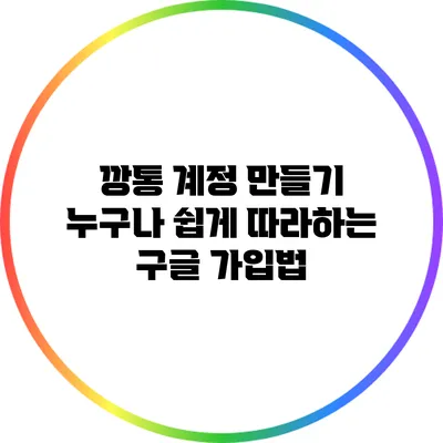 깡통 계정 만들기: 누구나 쉽게 따라하는 구글 가입법