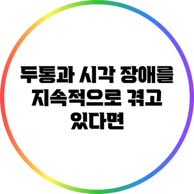 두통과 시각 장애를 지속적으로 겪고 있다면?