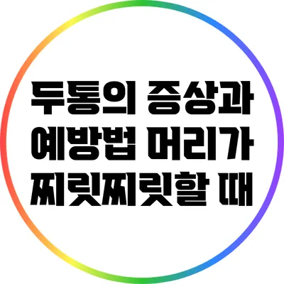 두통의 증상과 예방법: 머리가 찌릿찌릿할 때