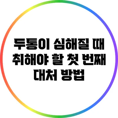 두통이 심해질 때 취해야 할 첫 번째 대처 방법