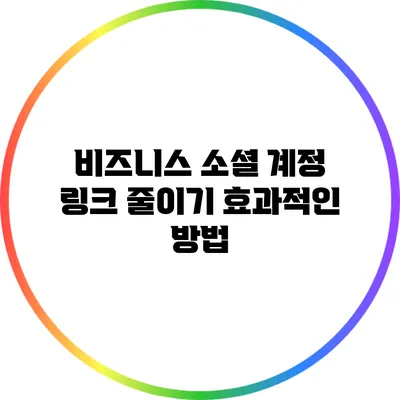 비즈니스 소셜 계정 링크 줄이기: 효과적인 방법