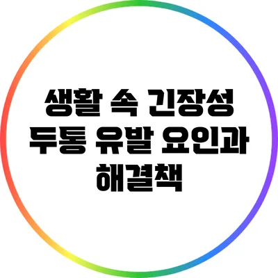 생활 속 긴장성 두통 유발 요인과 해결책