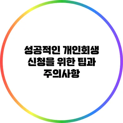 성공적인 개인회생 신청을 위한 팁과 주의사항