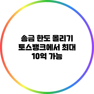 송금 한도 올리기: 토스뱅크에서 최대 10억 가능
