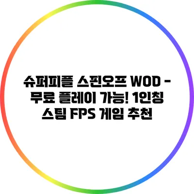 슈퍼피플 스핀오프 WOD - 무료 플레이 가능! 1인칭 스팀 FPS 게임 추천