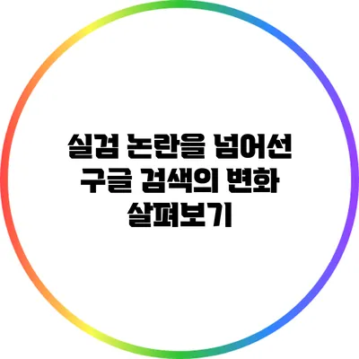 실검 논란을 넘어선 구글 검색의 변화 살펴보기