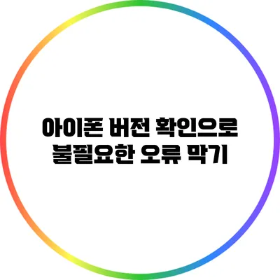 아이폰 버전 확인으로 불필요한 오류 막기