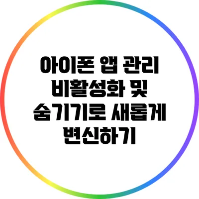 아이폰 앱 관리: 비활성화 및 숨기기로 새롭게 변신하기