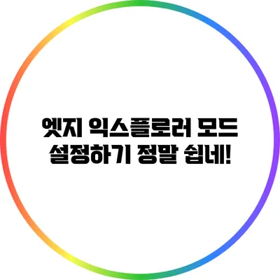 엣지 익스플로러 모드 설정하기 정말 쉽네!