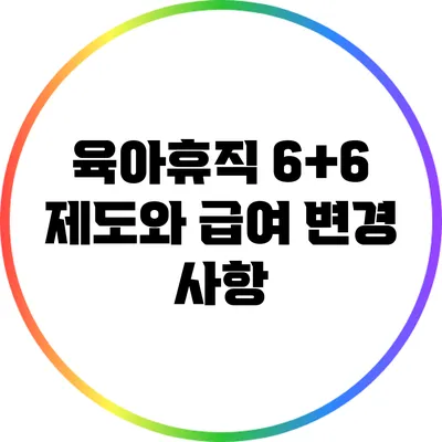 육아휴직 6+6 제도와 급여 변경 사항