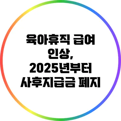 육아휴직 급여 인상, 2025년부터 사후지급금 폐지