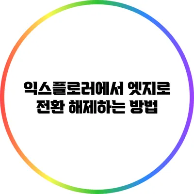 익스플로러에서 엣지로 전환 해제하는 방법